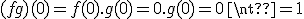 (fg)(0)=f(0).g(0) = 0.g(0) =0\neq 1